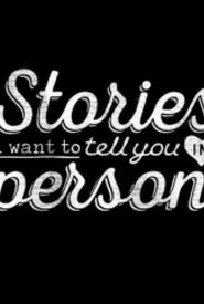 Stories I Want to Tell You in Person