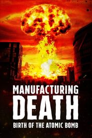 Manufacturing Death: Birth of the Atom Bomb