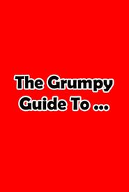 The Grumpy Guide to...