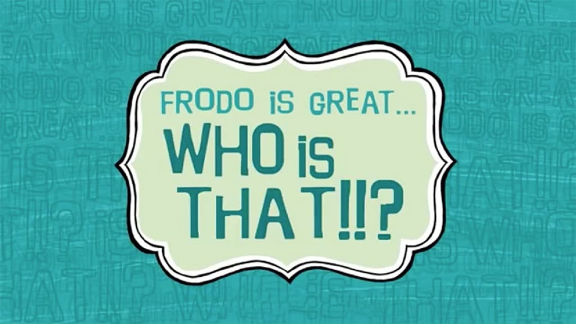 Frodo Is Great... Who Is That?!! background