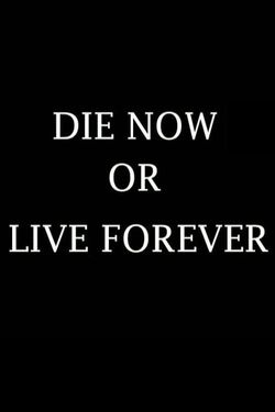 Die Now or Live Forever