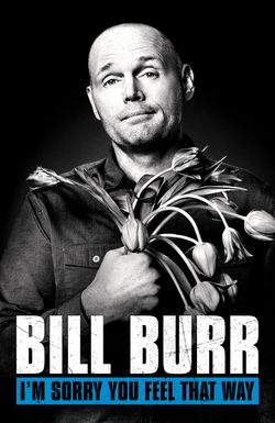 Bill Burr: I'm Sorry You Feel That Way