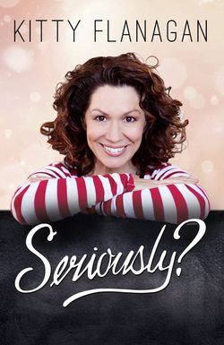 Kitty Flanagan: Seriously?