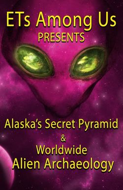 ETs Among Us Presents: Alaska's Secret Pyramid and Worldwide Alien Archaeology