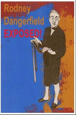 Rodney Dangerfield: Exposed
