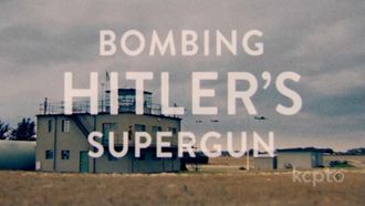 Episode 13 Bombing Hitler's Supergun