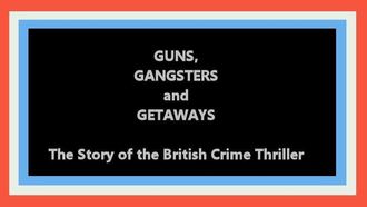 Episode 1 Guns, Gangsters and Getaways: The Story of the British Crime Thriller