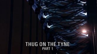 Episode 3 Thug on the Tyne: Part 1