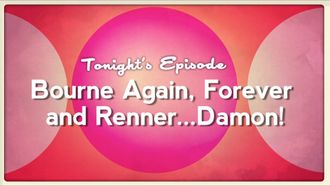 Episode 10 Bourne Again, Forever and Renner...Damon!