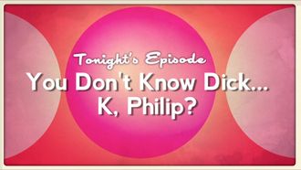 Episode 9 You Don't Know Dick... K, Philip?