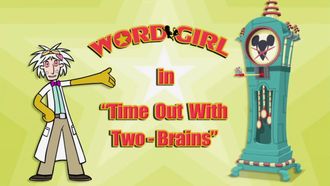 Episode 8 Time-Out with Two-Brains/Dr. WordGirl-Brains