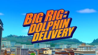 Episode 7 Big Rig: Dolphin Delivery