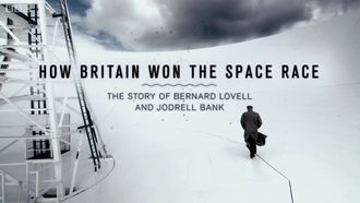 Episode 6 How Britain Won the Space Race: The Story of Bernard Lovell and Jodrell Bank