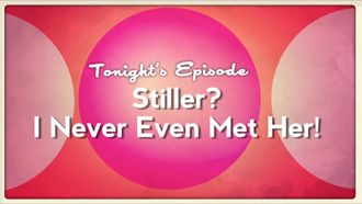 Episode 8 Stiller? I Never Even Met Her!