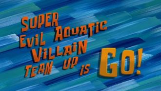 Episode 49 Super Evil Aquatic Villain Team Up Is Go!