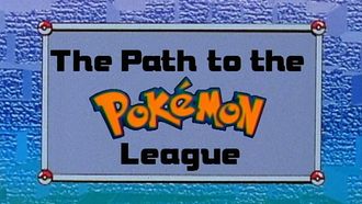 Episode 8 The Path to the Pokémon League
