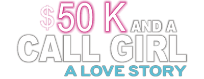 $50K and a Call Girl: A Love Story logo