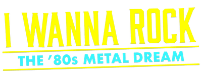 I Wanna Rock: The 80s Metal Dream logo
