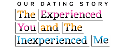Our Dating Story: The Experienced You and the Inexperienced Me logo