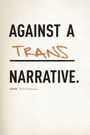 Against a Trans Narrative