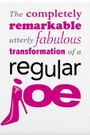 The Completely Remarkable, Utterly Fabulous Transformation of a Regular Joe
