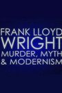 Frank Lloyd Wright: Murder, Myth & Modernism