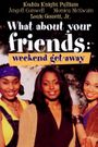 What About Your Friends: Weekend Getaway