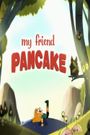 My Friend Pancake