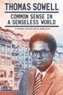Thomas Sowell: Common Sense in a Senseless World, A Personal Exploration by Jason Riley