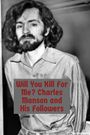 Will You Kill for Me? Charles Manson and His Followers