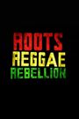 Roots, Reggae, Rebellion