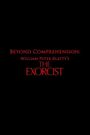 Beyond Comprehension: William Peter Blatty's the Exorcist