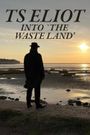 T.S. Eliot: Into 'The Waste Land'