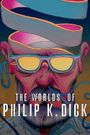 The Worlds of Philip K. Dick