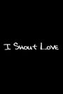 I Shout Love
