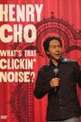 Henry Cho: Whats That Clickin' Noise?