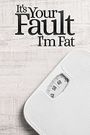 It's Your Fault I'm Fat