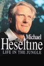 Heseltine - A Life in the Political Jungle