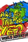 Are We There Yet?: World Adventure