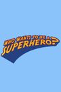 Who Wants to Be a Superhero?