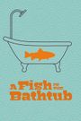 A Fish in the Bathtub
