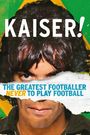 Kaiser: The Greatest Footballer Never to Play Football