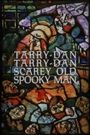 Tarry-Dan Tarry-Dan Scarey Old Spooky Man