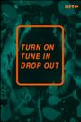 Turn on, Tune in, Drop Out