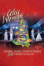 Celtic Woman: Home for Christmas - Live from Dublin