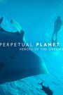Perpetual Planet: Heroes of the Oceans