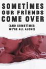 Sometimes Our Friends Come Over (and sometimes we're all alone)