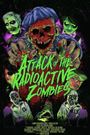 Attack of the Radioactive Zombies
